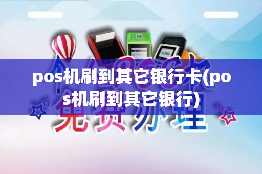 pos机刷到其它银行卡(pos机刷到其它银行)