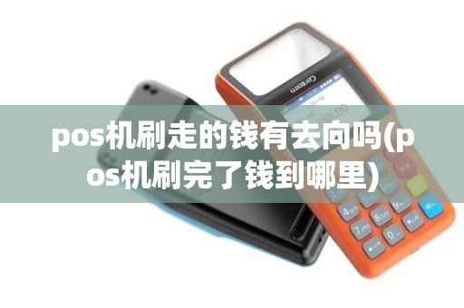 pos机刷走的钱有去向吗(pos机刷完了钱到哪里)