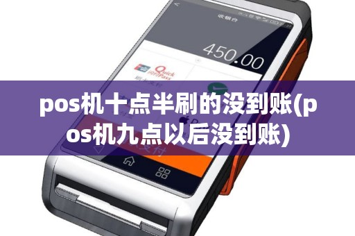 pos机十点半刷的没到账(pos机九点以后没到账)