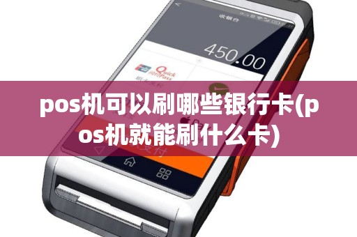 pos机可以刷哪些银行卡(pos机就能刷什么卡)