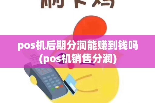pos机后期分润能赚到钱吗(pos机销售分润)