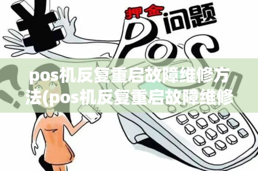 pos机反复重启故障维修方法(pos机反复重启故障维修)