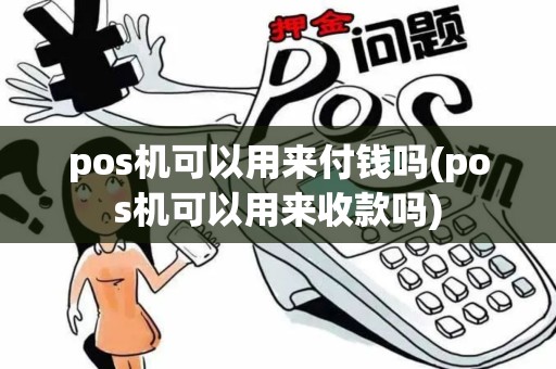 pos机可以用来付钱吗(pos机可以用来收款吗)