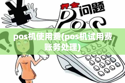 pos机使用费(pos机试用费账务处理)