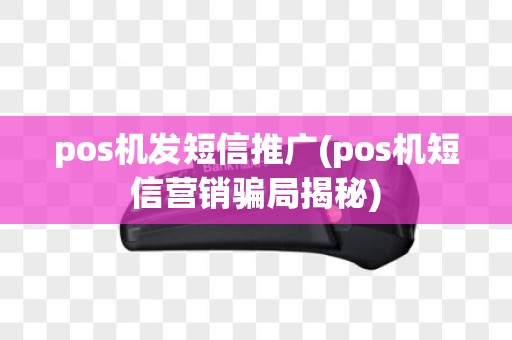 pos机发短信推广(pos机短信营销骗局揭秘)