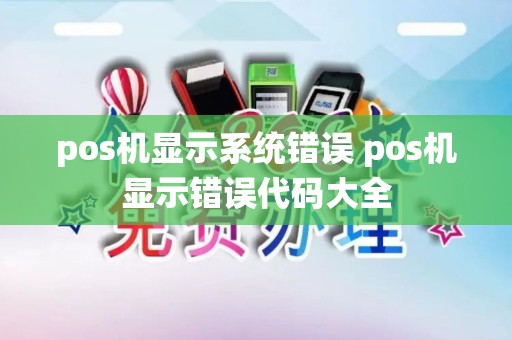 pos机显示系统错误 pos机显示错误代码大全