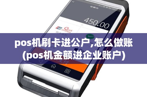 pos机刷卡进公户,怎么做账(pos机金额进企业账户)