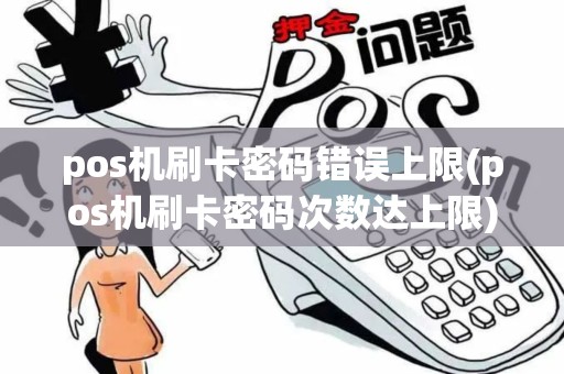 pos机刷卡密码错误上限(pos机刷卡密码次数达上限)
