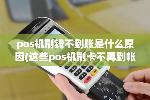 pos机刷钱不到账是什么原因(这些pos机刷卡不再到帐)