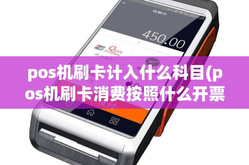 pos机刷卡计入什么科目(pos机刷卡消费按照什么开票)