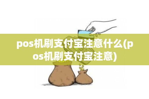pos机刷支付宝注意什么(pos机刷支付宝注意)