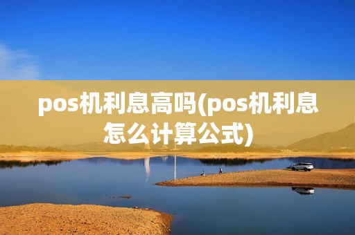 pos机利息高吗(pos机利息怎么计算公式)