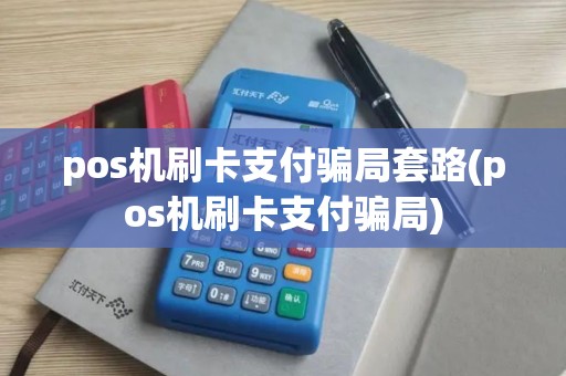 pos机刷卡支付骗局套路(pos机刷卡支付骗局)