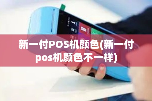 新一付POS机颜色(新一付pos机颜色不一样)