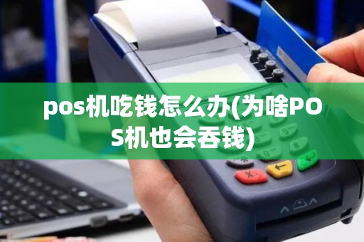 pos机吃钱怎么办(为啥POS机也会吞钱)