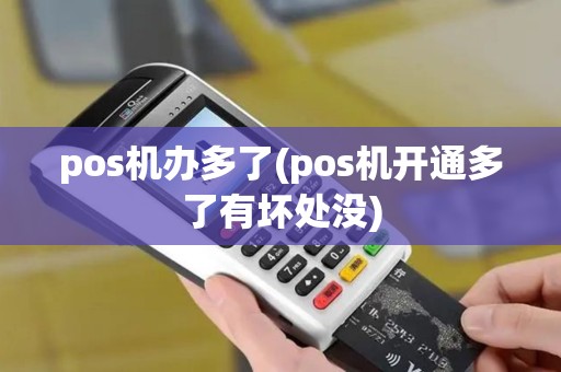 pos机办多了(pos机开通多了有坏处没)