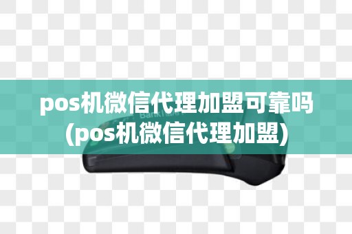 pos机微信代理加盟可靠吗(pos机微信代理加盟)