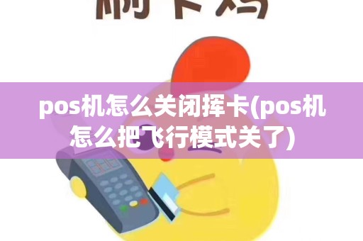 pos机怎么关闭挥卡(pos机怎么把飞行模式关了)