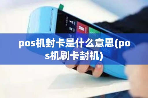 pos机封卡是什么意思(pos机刷卡封机)