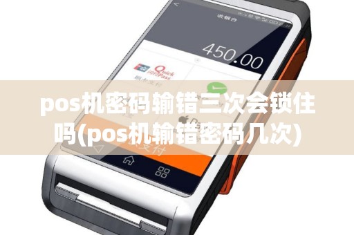 pos机密码输错三次会锁住吗(pos机输错密码几次)