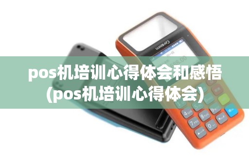 pos机培训心得体会和感悟(pos机培训心得体会)