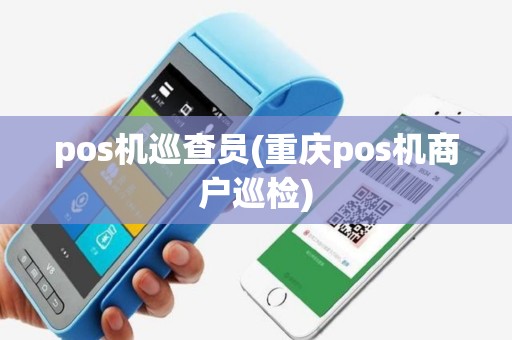 pos机巡查员(重庆pos机商户巡检)