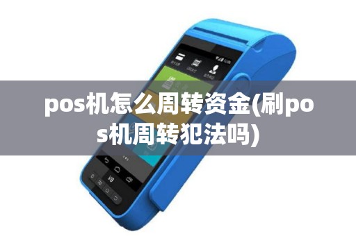 pos机怎么周转资金(刷pos机周转犯法吗)