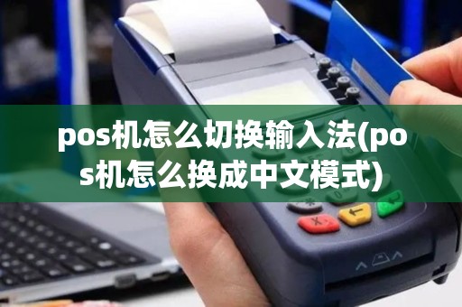 pos机怎么切换输入法(pos机怎么换成中文模式)