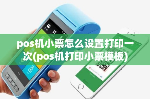 pos机小票怎么设置打印一次(pos机打印小票模板)