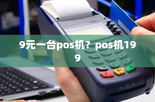 9元一台pos机？pos机199
