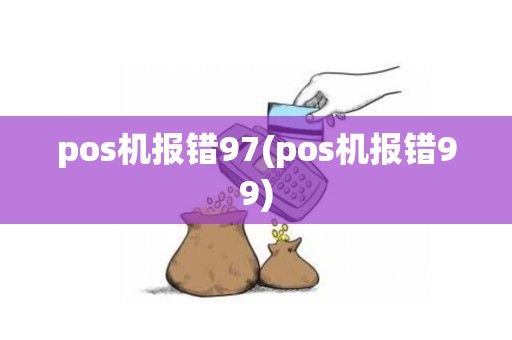 pos机报错97(pos机报错99)
