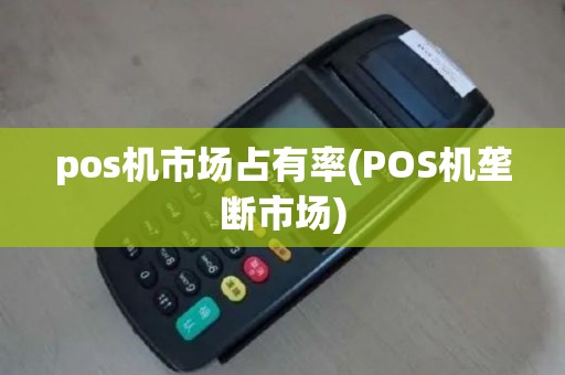 pos机市场占有率(POS机垄断市场)