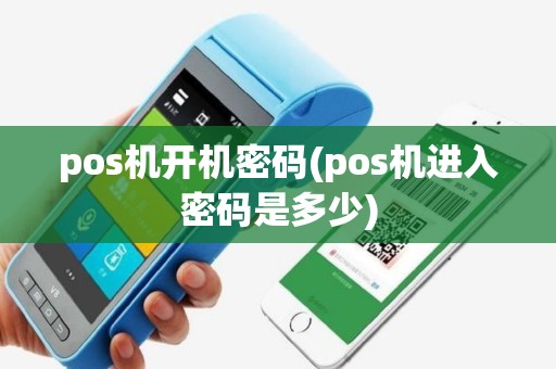 pos机开机密码(pos机进入密码是多少)