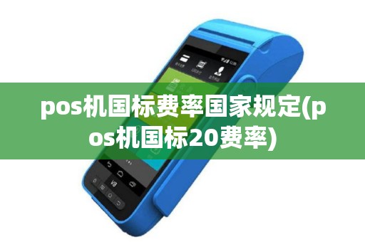 pos机国标费率国家规定(pos机国标20费率)