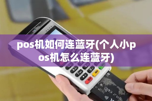 pos机如何连蓝牙(个人小pos机怎么连蓝牙)
