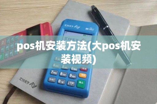 pos机安装方法(大pos机安装视频)