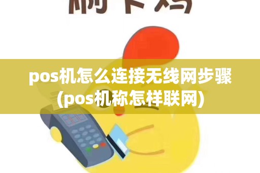 pos机怎么连接无线网步骤(pos机称怎样联网)