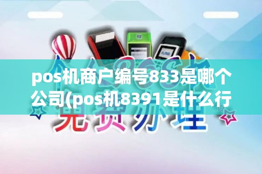 pos机商户编号833是哪个公司(pos机8391是什么行业代码)