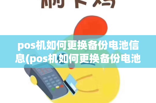 pos机如何更换备份电池信息(pos机如何更换备份电池)
