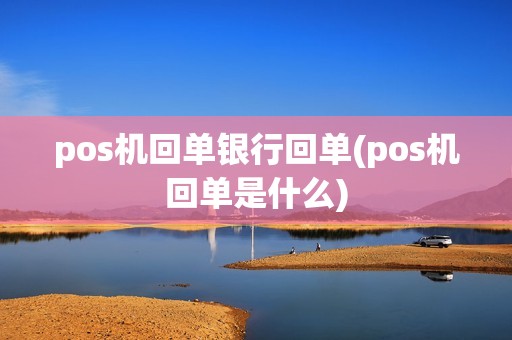 pos机回单银行回单(pos机回单是什么)
