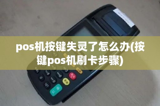 pos机按键失灵了怎么办(按键pos机刷卡步骤)