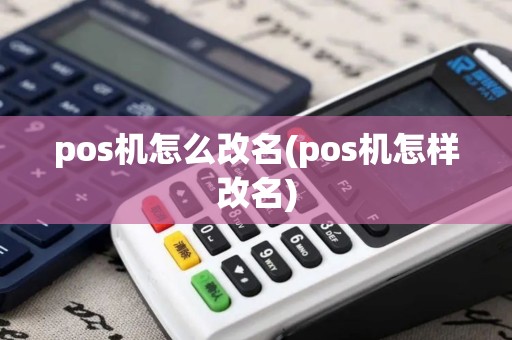 pos机怎么改名(pos机怎样改名)