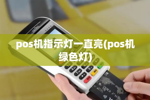 pos机指示灯一直亮(pos机绿色灯)