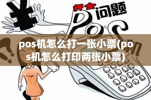 pos机怎么打一张小票(pos机怎么打印两张小票)