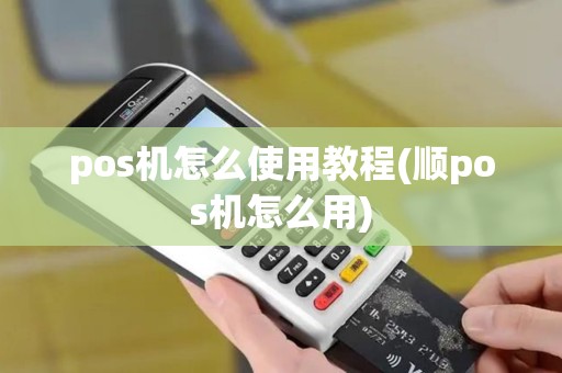 pos机怎么使用教程(顺pos机怎么用)