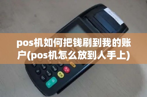 pos机如何把钱刷到我的账户(pos机怎么放到人手上)