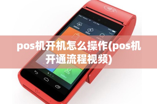 pos机开机怎么操作(pos机开通流程视频)