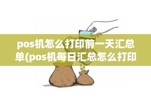 pos机怎么打印前一天汇总单(pos机每日汇总怎么打印)