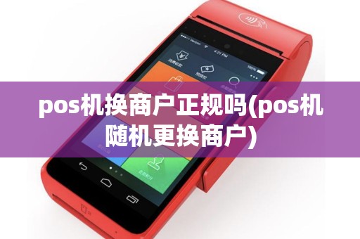 pos机换商户正规吗(pos机随机更换商户)