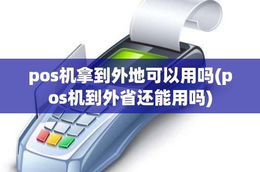 pos机拿到外地可以用吗(pos机到外省还能用吗)